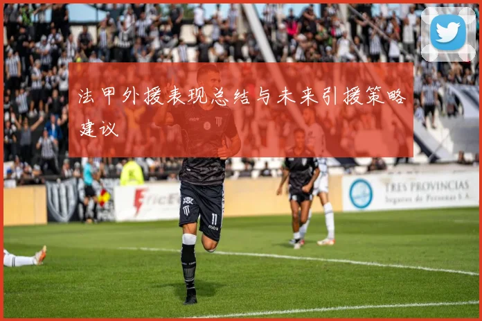 法甲外援表现总结与未来引援策略建议