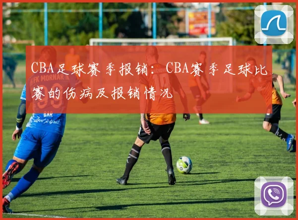 CBA足球赛季报销：CBA赛季足球比赛的伤病及报销情况