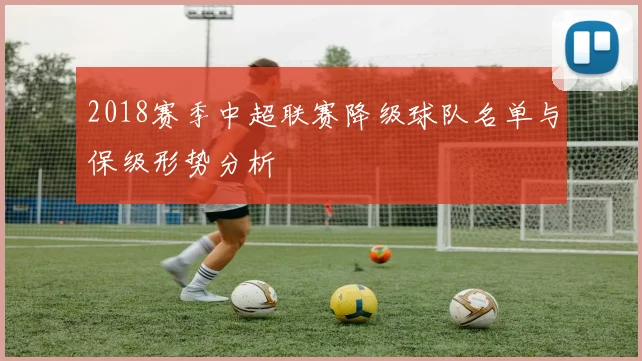 2018赛季中超联赛降级球队名单与保级形势分析