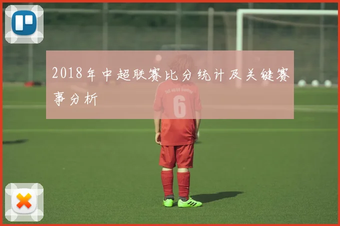 2018年中超联赛比分统计及关键赛事分析